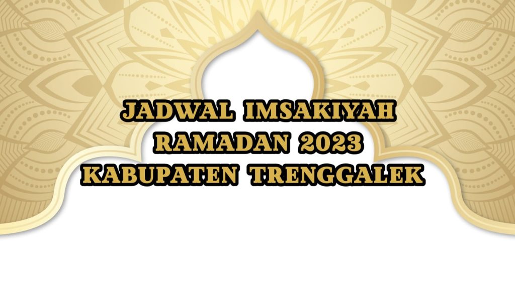 Jadwal Imsakiyah Ramadan 2023/1444 H Setiap Kecamatan Se-Trenggalek